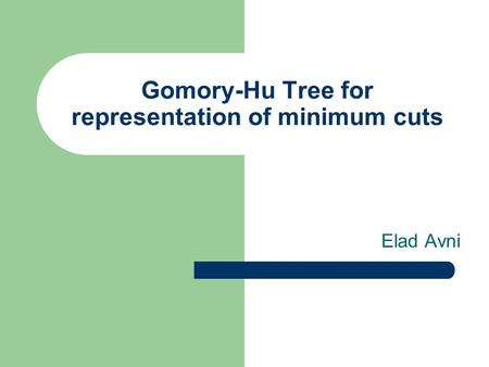 Gomory-Hu Tree for representation of minimum cuts Elad Avni.