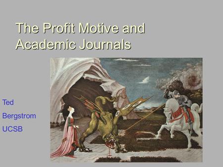 The Profit Motive and Academic Journals Ted Bergstrom UCSB.