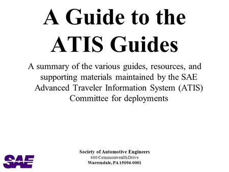 A Guide to the ATIS Guides A summary of the various guides, resources, and supporting materials maintained by the SAE Advanced Traveler Information System.