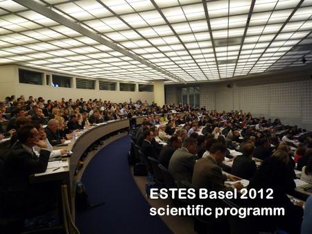 ESTES Basel 2012 scientific programm. precourses: -Suture course (Swiss society of surgery) -DSTC (AMTS Lucerne) -ATLS -half-day at research centre university.