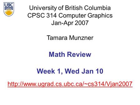 University of British Columbia CPSC 314 Computer Graphics Jan-Apr 2007 Tamara Munzner  Math Review Week 1, Wed.