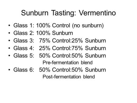 Sunburn Tasting: Vermentino Glass 1: 100% Control (no sunburn) Glass 2: 100% Sunburn Glass 3: 75% Control:25% Sunburn Glass 4: 25% Control:75% Sunburn.