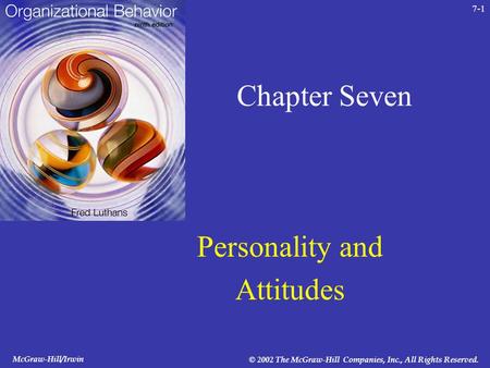 McGraw-Hill/Irwin © 2002 The McGraw-Hill Companies, Inc., All Rights Reserved. 7-1 Chapter Seven Personality and Attitudes.