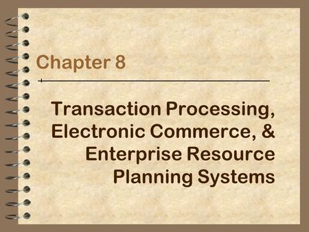 Chapter 8 Transaction Processing, Electronic Commerce, & Enterprise Resource Planning Systems.