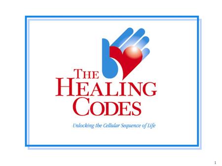 © 2005 by The Healing Codes. All Rights Reserved. 1 1.