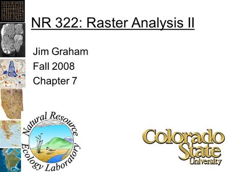 NR 322: Raster Analysis II Jim Graham Fall 2008 Chapter 7.