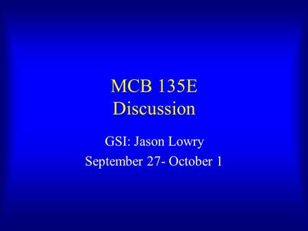 MCB 135E Discussion GSI: Jason Lowry September 27- October 1.