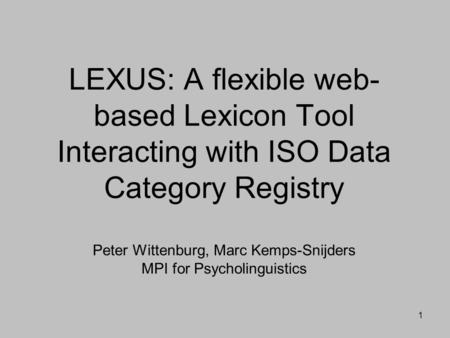 1 LEXUS: A flexible web- based Lexicon Tool Interacting with ISO Data Category Registry Peter Wittenburg, Marc Kemps-Snijders MPI for Psycholinguistics.