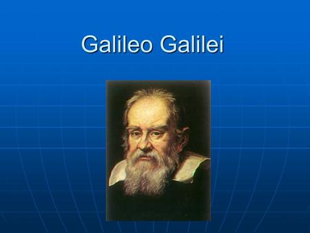 Galileo Galilei. Early Years Born 15 Feb. 1564 in Pisa Born 15 Feb. 1564 in Pisa Educated in Camaldolese Monastery Educated in Camaldolese Monastery Father.