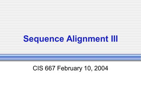 Sequence Alignment III CIS 667 February 10, 2004.