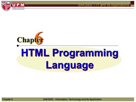 SAK3002 – IT and Its Applications Chapter 6SAK3002 – Information Technology and Its Application HTML Programming Language 6 6 Chapter.