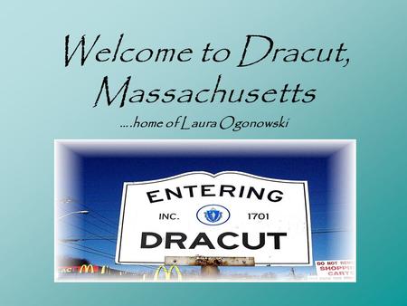 Welcome to Dracut, Massachusetts ….home of Laura Ogonowski.