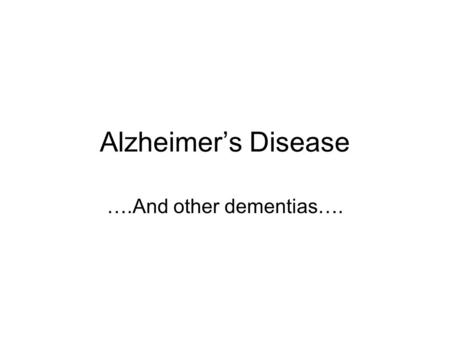 Alzheimer’s Disease ….And other dementias….. AD Can be divided into Early Onset ( 60). Perhaps two different etiologies After age 65, the number of cases.