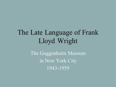 The Late Language of Frank Lloyd Wright The Guggenheim Museum in New York City 1943-1959.
