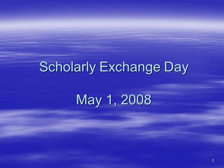 1 Scholarly Exchange Day May 1, 2008. 2 Your Poster  A Visual Presentation of Your Work  Organized like a Scientific Paper  Fit into one of three categories.