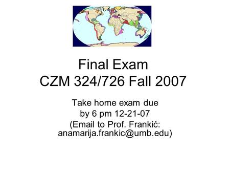 Final Exam CZM 324/726 Fall 2007 Take home exam due by 6 pm 12-21-07 ( to Prof. Frankić: