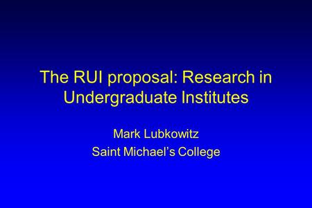 The RUI proposal: Research in Undergraduate Institutes Mark Lubkowitz Saint Michael’s College.