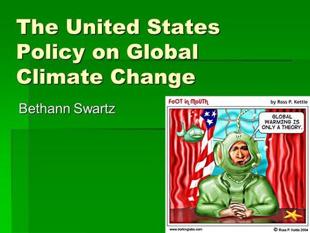 The United States Policy on Global Climate Change Bethann Swartz.