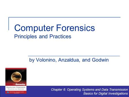 Computer Forensics Principles and Practices by Volonino, Anzaldua, and Godwin Chapter 6: Operating Systems and Data Transmission Basics for Digital Investigations.