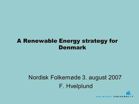 A Renewable Energy strategy for Denmark Nordisk Folkemøde 3. august 2007 F. Hvelplund.