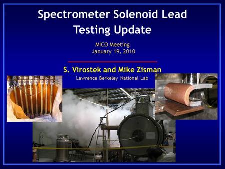 Spectrometer Solenoid Lead Testing Update S. Virostek and Mike Zisman Lawrence Berkeley National Lab MICO Meeting January 19, 2010.