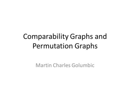 Comparability Graphs and Permutation Graphs Martin Charles Golumbic.
