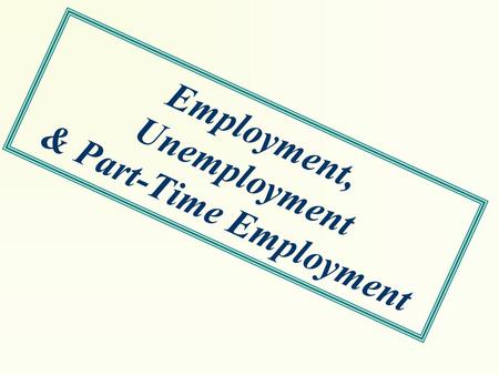 Employment, Unemployment & Part-Time Employment. The structure of the U.S. economy has been changing. It once had a primarily industrial base, but it.
