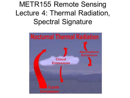 METR155 Remote Sensing Lecture 4: Thermal Radiation, Spectral Signature.