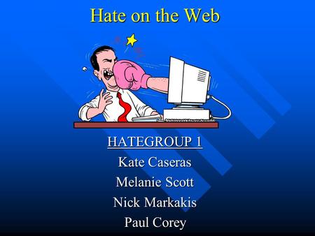 Hate on the Web HATEGROUP 1 Kate Caseras Melanie Scott Nick Markakis Paul Corey.