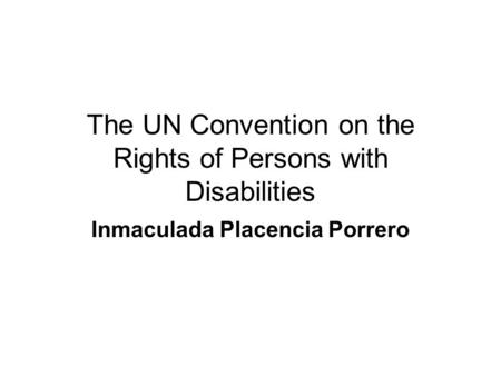 The UN Convention on the Rights of Persons with Disabilities Inmaculada Placencia Porrero.