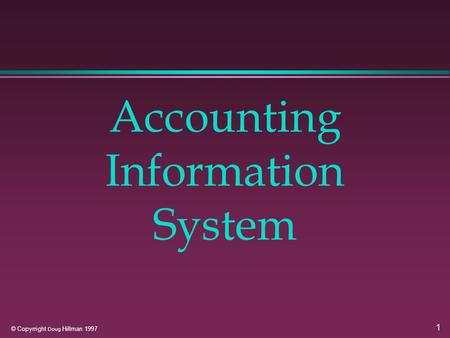 1 © Copyrright Doug Hillman 1997 Accounting Information System.