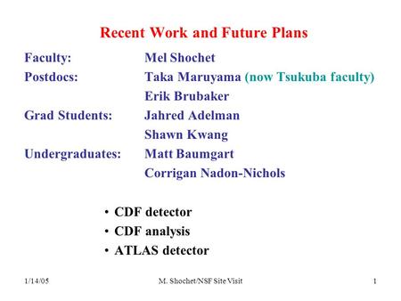 1/14/05M. Shochet/NSF Site Visit1 Recent Work and Future Plans Faculty: Mel Shochet Postdocs:Taka Maruyama (now Tsukuba faculty) Erik Brubaker Grad Students:Jahred.