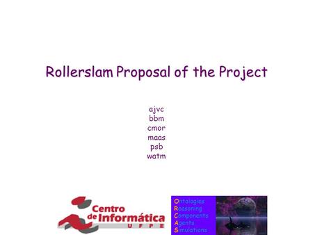 Ontologies Reasoning Components Agents Simulations Rollerslam Proposal of the Project ajvc bbm cmor maas psb watm.