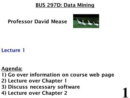 BUS 297D: Data Mining Professor David Mease Lecture 1 Agenda: