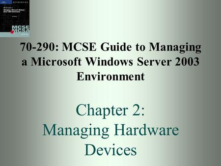 70-290: MCSE Guide to Managing a Microsoft Windows Server 2003 Environment Chapter 2: Managing Hardware Devices.