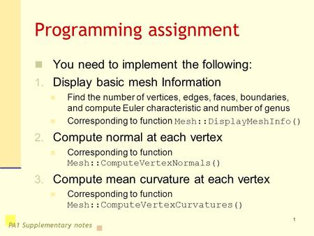PA1 Supplementary notes 1 Programming assignment You need to implement the following: 1. Display basic mesh Information Find the number of vertices, edges,
