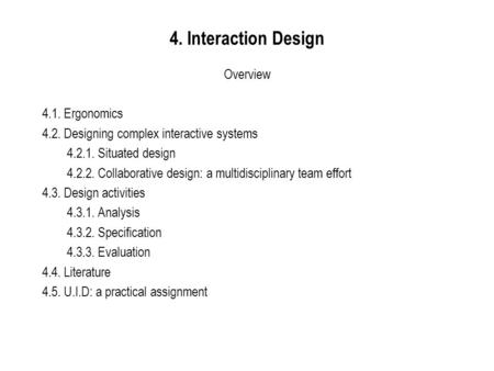 4. Interaction Design Overview 4.1. Ergonomics 4.2. Designing complex interactive systems 4.2.1. Situated design 4.2.2. Collaborative design: a multidisciplinary.