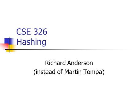 CSE 326 Hashing Richard Anderson (instead of Martin Tompa)