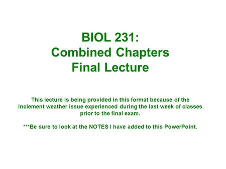 BIOL 231: Combined Chapters Final Lecture This lecture is being provided in this format because of the inclement weather issue experienced during the last.