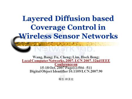 Layered Diffusion based Coverage Control in Wireless Sensor Networks Wang, Bang; Fu, Cheng; Lim, Hock Beng; Local Computer Networks, 2007. LCN 2007. 32nd.