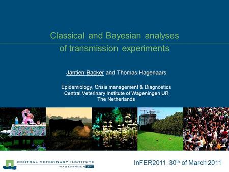 Classical and Bayesian analyses of transmission experiments Jantien Backer and Thomas Hagenaars Epidemiology, Crisis management & Diagnostics Central Veterinary.