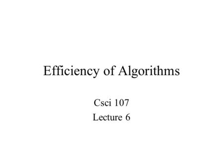 Efficiency of Algorithms Csci 107 Lecture 6. Last time –Algorithm for pattern matching –Efficiency of algorithms Today –Efficiency of sequential search.