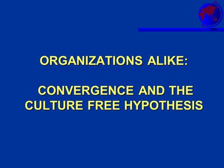 ORGANIZATIONS ALIKE: CONVERGENCE AND THE CULTURE FREE HYPOTHESIS.