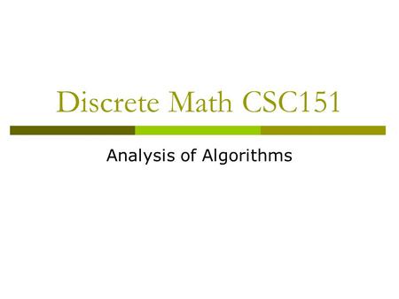 Discrete Math CSC151 Analysis of Algorithms. Complexity of Algorithms  In CS it's important to be able to predict how many resources an algorithm will.