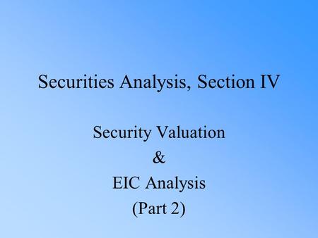 Securities Analysis, Section IV Security Valuation & EIC Analysis (Part 2)