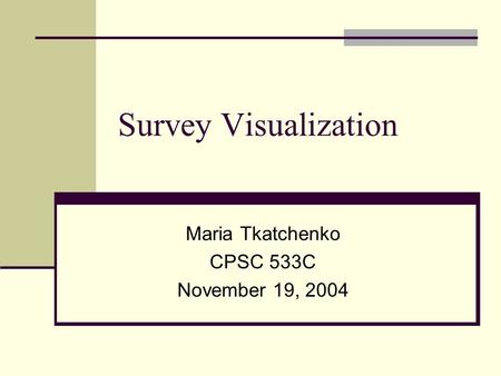 Survey Visualization Maria Tkatchenko CPSC 533C November 19, 2004.