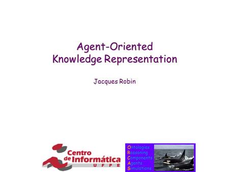 Ontologies Reasoning Components Agents Simulations Agent-Oriented Knowledge Representation Jacques Robin.
