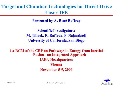 Nov 5-9, 2006 IAEA meeting, Vienna, Austria 1 Target and Chamber Technologies for Direct-Drive Laser-IFE Presented by A. René Raffray Scientific Investigators: