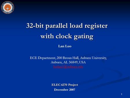 1 32-bit parallel load register with clock gating ECE Department, 200 Broun Hall, Auburn University, Auburn, AL 36849, USA Lan Luo ELEC.