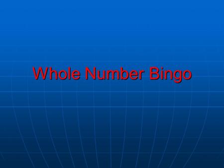 Whole Number Bingo. What is a whole number? A whole number is a number that does not contain fractions. A whole number is a number that does not contain.